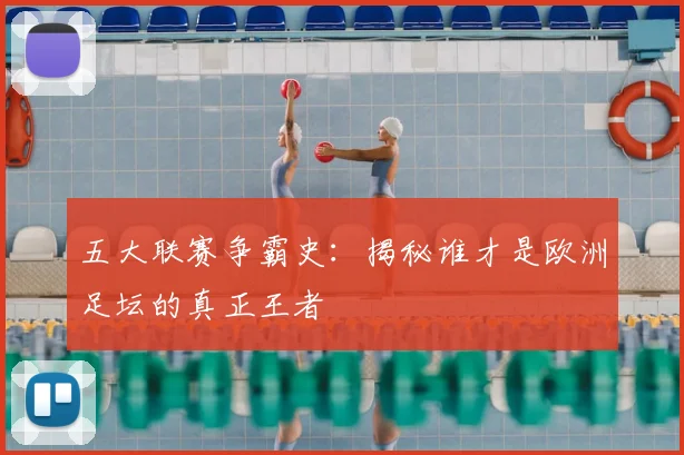 五大联赛争霸史：揭秘谁才是欧洲足坛的真正王者