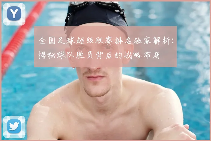 全国足球超级联赛排名独家解析：揭秘球队胜负背后的战略布局
