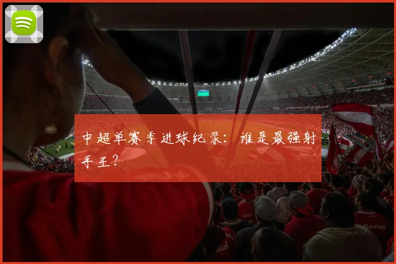 中超单赛季进球纪录：谁是最强射手王？