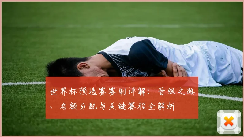 世界杯预选赛赛制详解：晋级之路、名额分配与关键赛程全解析