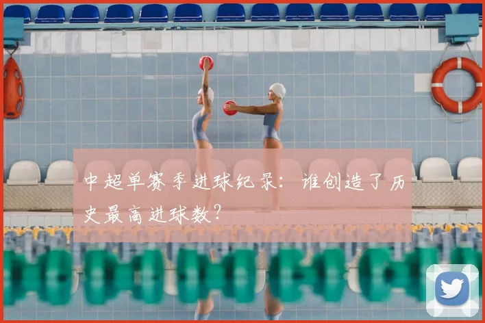中超单赛季进球纪录：谁创造了历史最高进球数？